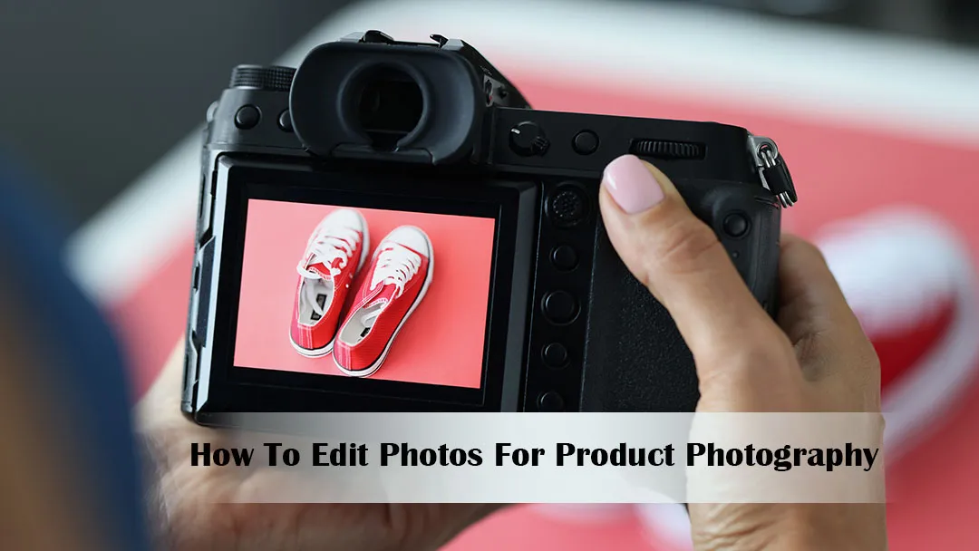 How To Edit Photos For Product Photography